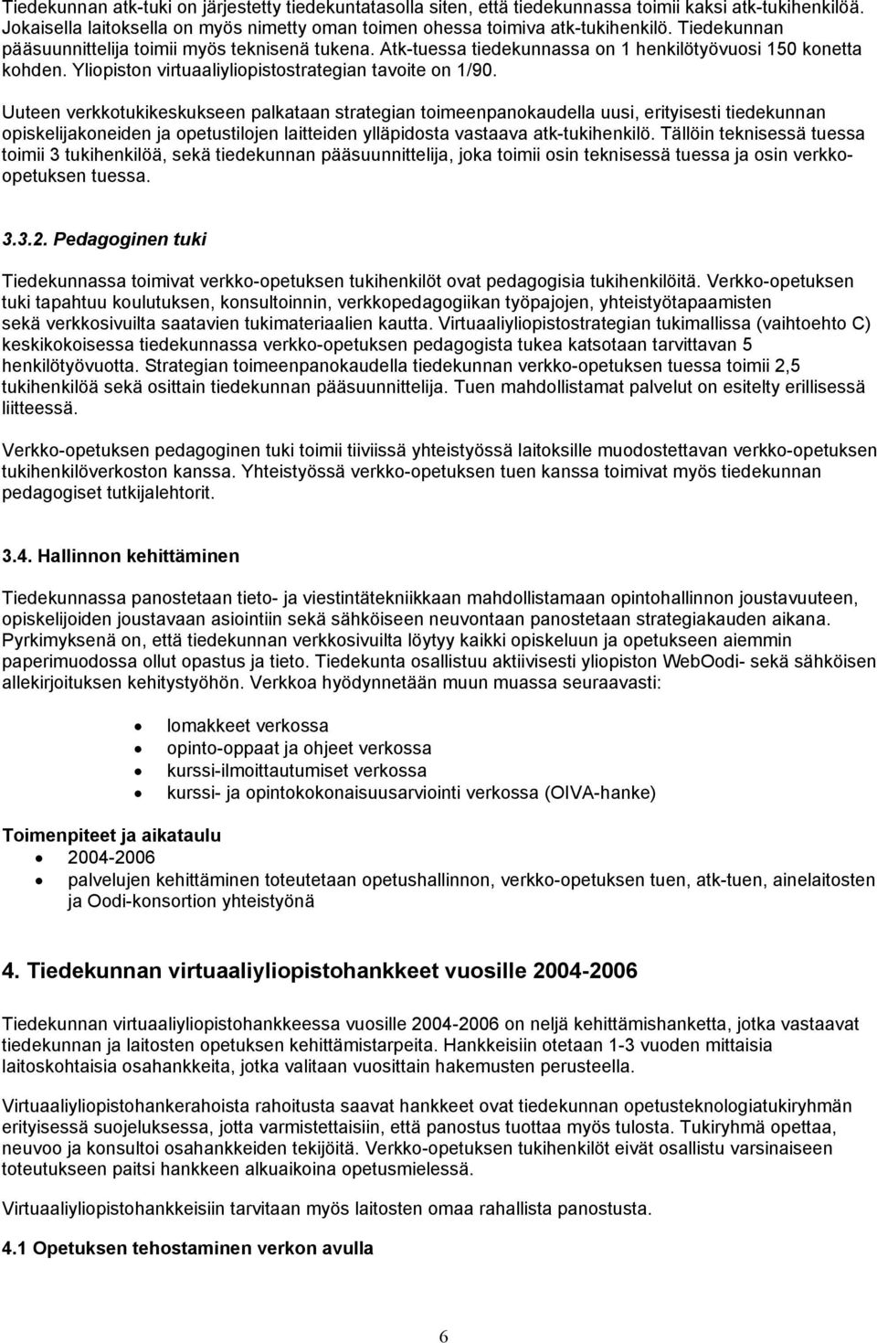 Uuteen verkkotukikeskukseen palkataan strategian toimeenpanokaudella uusi, erityisesti tiedekunnan opiskelijakoneiden ja opetustilojen laitteiden ylläpidosta vastaava atk-tukihenkilö.