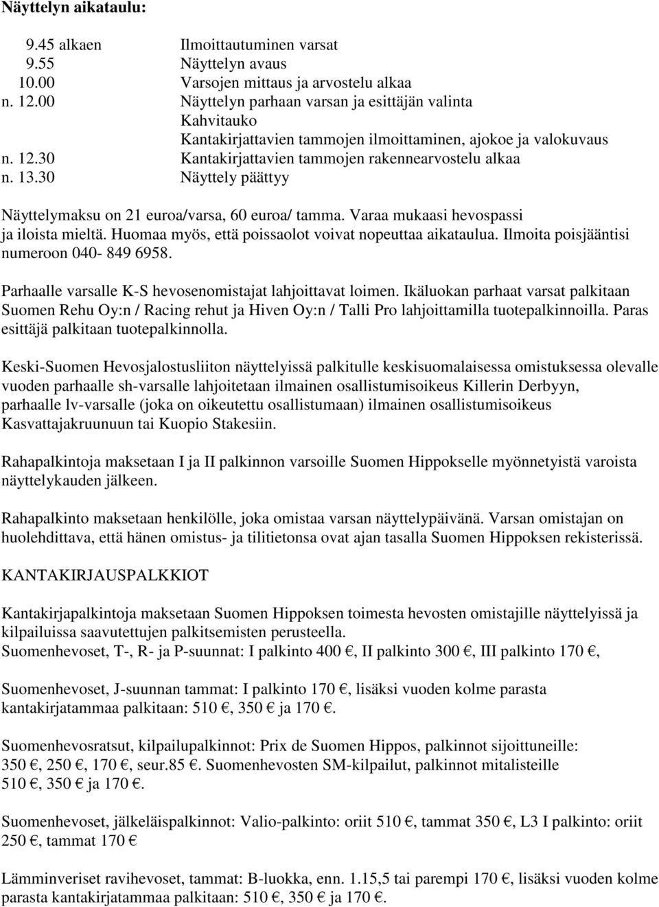 30 Näyttely päättyy Näyttelymaksu on 21 euroa/varsa, 60 euroa/ tamma. Varaa mukaasi hevospassi ja iloista mieltä. Huomaa myös, että poissaolot voivat nopeuttaa aikataulua.