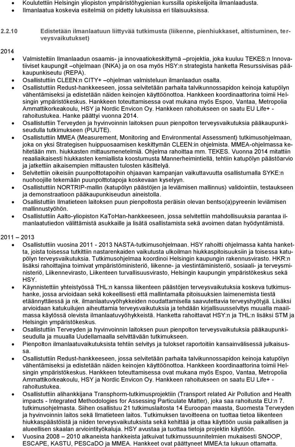 Innovatiiviset kaupungit ohjelmaan (INKA) ja on osa myös HSY:n strategista hanketta Resurssiviisas pääkaupunkiseutu (REPA). Osallistuttiin CLEEN:n CITY+ ohjelman valmisteluun ilmanlaadun osalta.