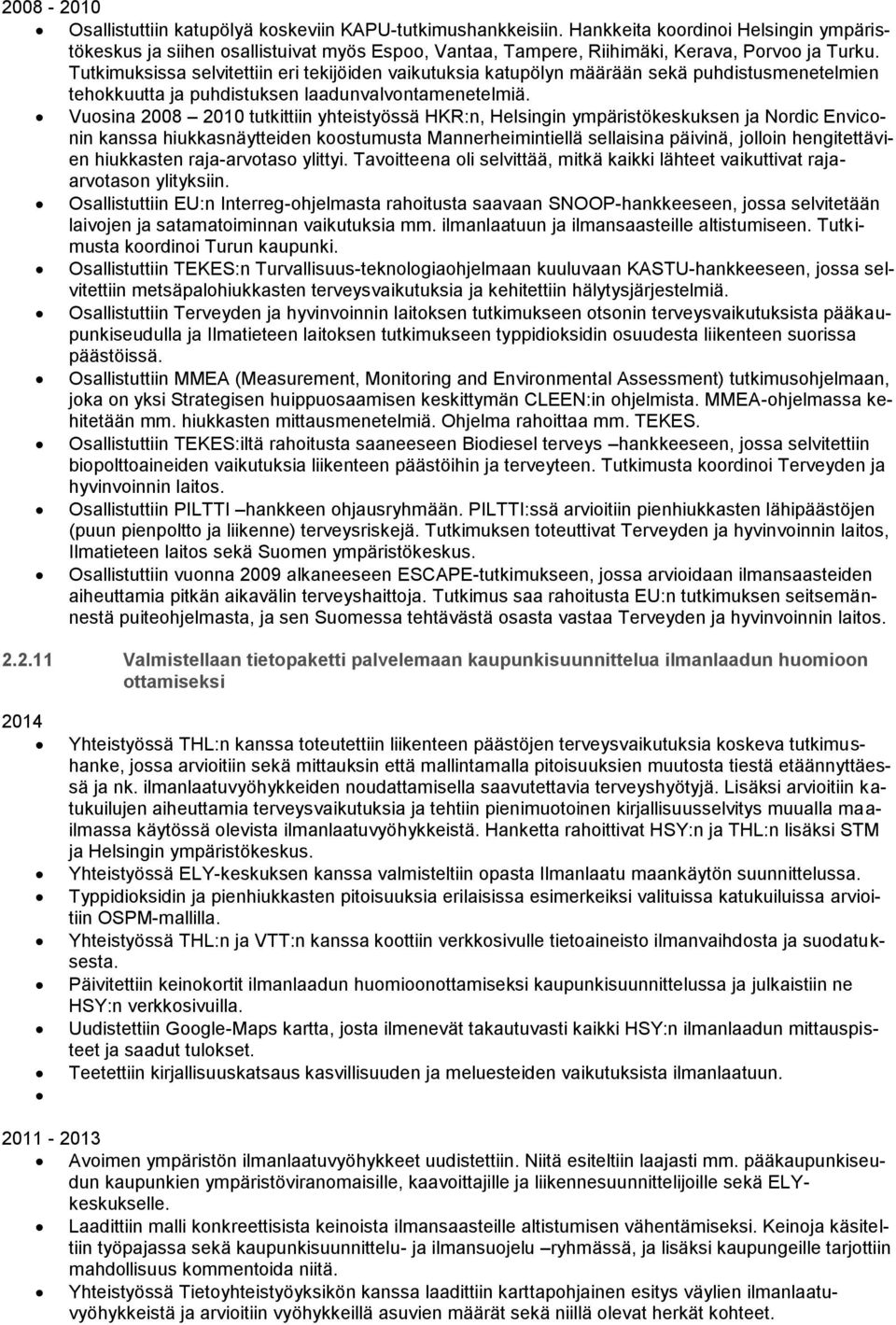 Vuosina 2008 2010 tutkittiin yhteistyössä HKR:n, Helsingin ympäristökeskuksen ja Nordic Enviconin kanssa hiukkasnäytteiden koostumusta Mannerheimintiellä sellaisina päivinä, jolloin hengitettävien