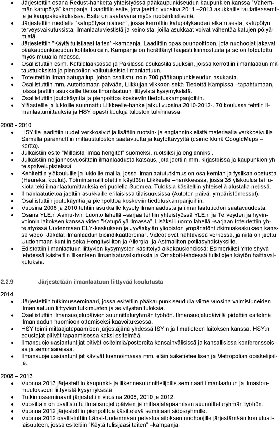 Järjestettiin medialle katupölyaamiainen, jossa kerrottiin katupölykauden alkamisesta, katupölyn terveysvaikutuksista, ilmanlaatuviestistä ja keinoista, joilla asukkaat voivat vähentää katujen