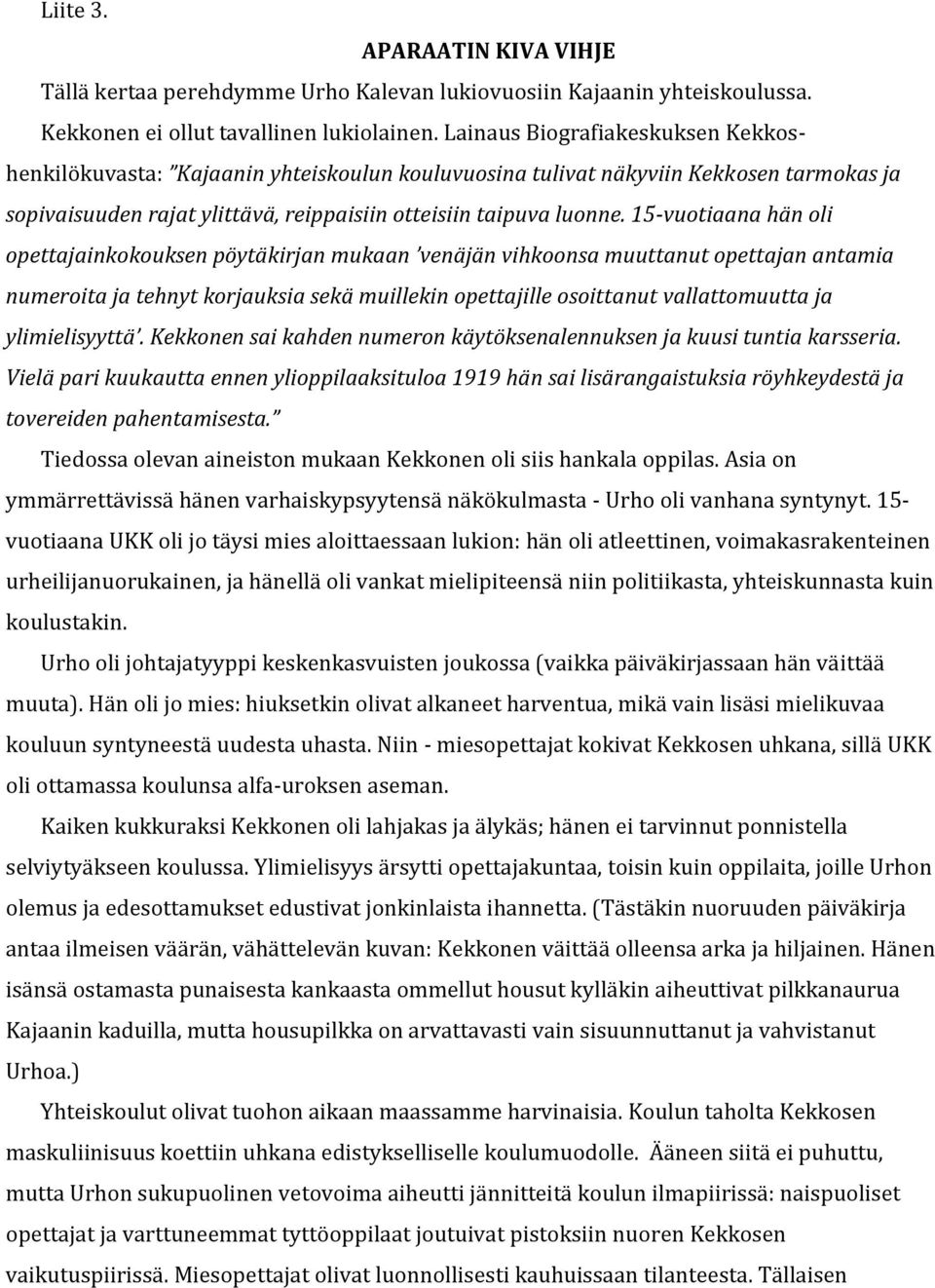 15-vuotiaana hän oli opettajainkokouksen pöytäkirjan mukaan venäjän vihkoonsa muuttanut opettajan antamia numeroita ja tehnyt korjauksia sekä muillekin opettajille osoittanut vallattomuutta ja