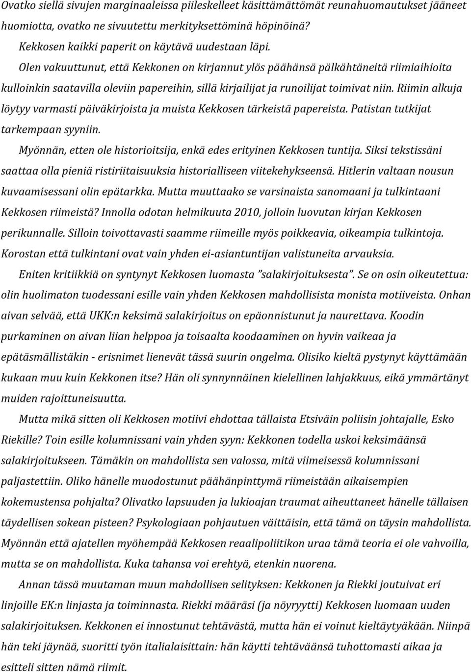Olen vakuuttunut, että Kekkonen on kirjannut ylös päähänsä pälkähtäneitä riimiaihioita kulloinkin saatavilla oleviin papereihin, sillä kirjailijat ja runoilijat toimivat niin.