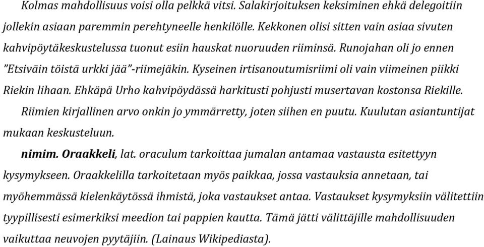 Kyseinen irtisanoutumisriimi oli vain viimeinen piikki Riekin lihaan. Ehkäpä Urho kahvipöydässä harkitusti pohjusti musertavan kostonsa Riekille.