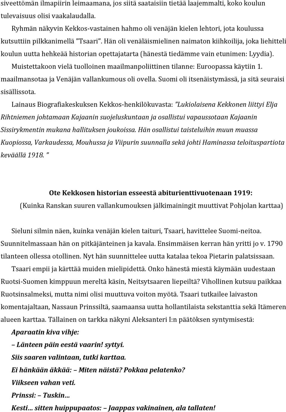Hän oli venäläismielinen naimaton kiihkoilija, joka liehitteli koulun uutta hehkeää historian opettajatarta (hänestä tiedämme vain etunimen: Lyydia).