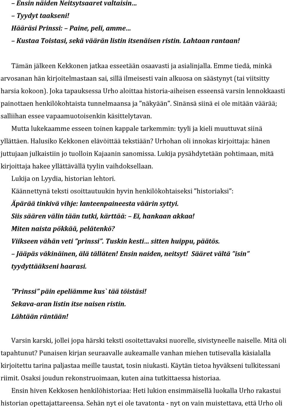 Joka tapauksessa Urho aloittaa historia-aiheisen esseensä varsin lennokkaasti painottaen henkilökohtaista tunnelmaansa ja näkyään.