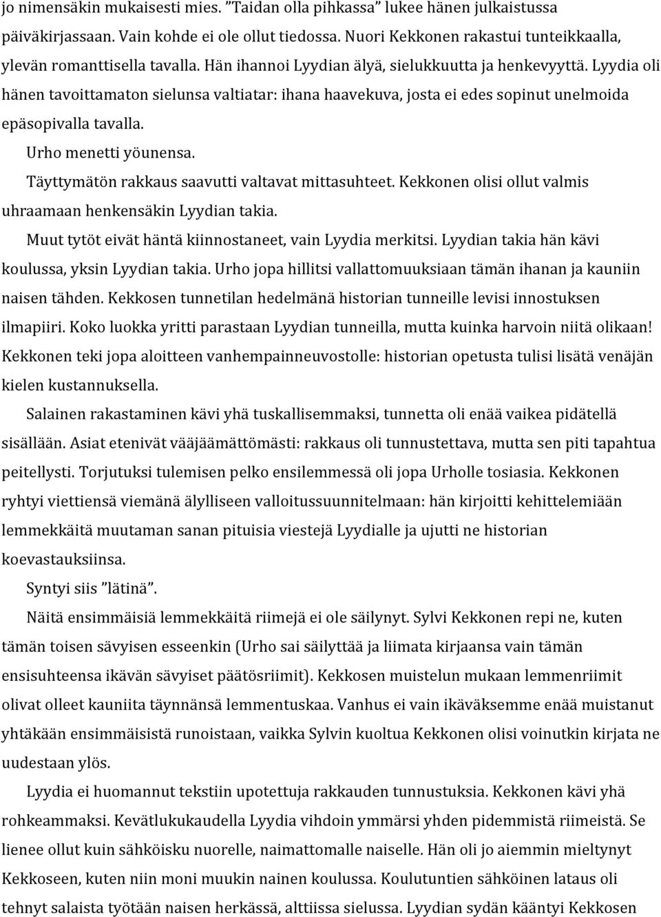 Täyttymätön rakkaus saavutti valtavat mittasuhteet. Kekkonen olisi ollut valmis uhraamaan henkensäkin Lyydian takia. Muut tytöt eivät häntä kiinnostaneet, vain Lyydia merkitsi.