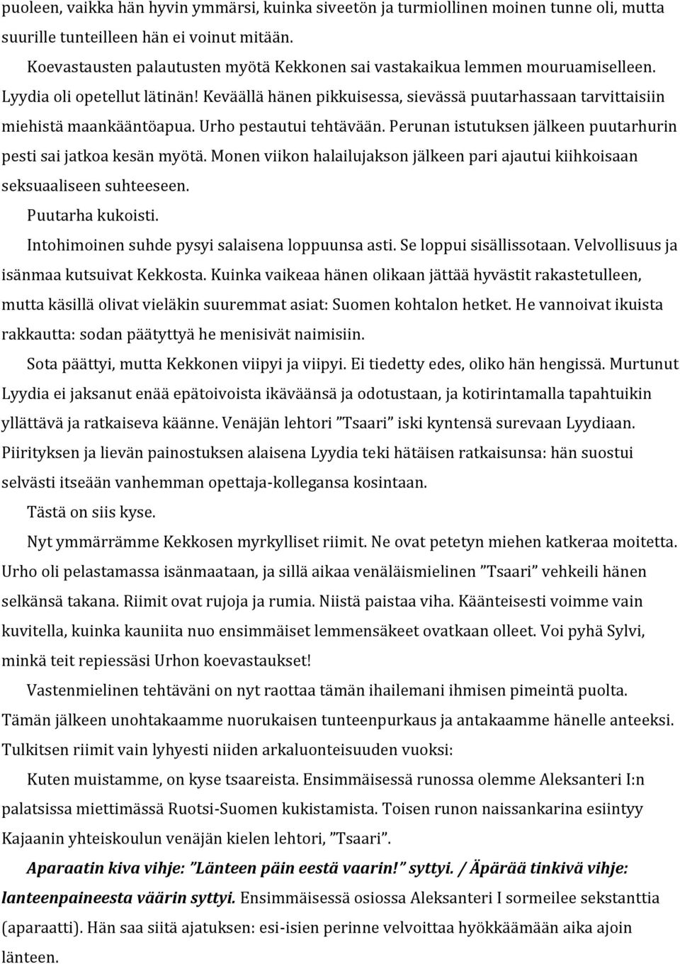 Urho pestautui tehtävään. Perunan istutuksen jälkeen puutarhurin pesti sai jatkoa kesän myötä. Monen viikon halailujakson jälkeen pari ajautui kiihkoisaan seksuaaliseen suhteeseen. Puutarha kukoisti.