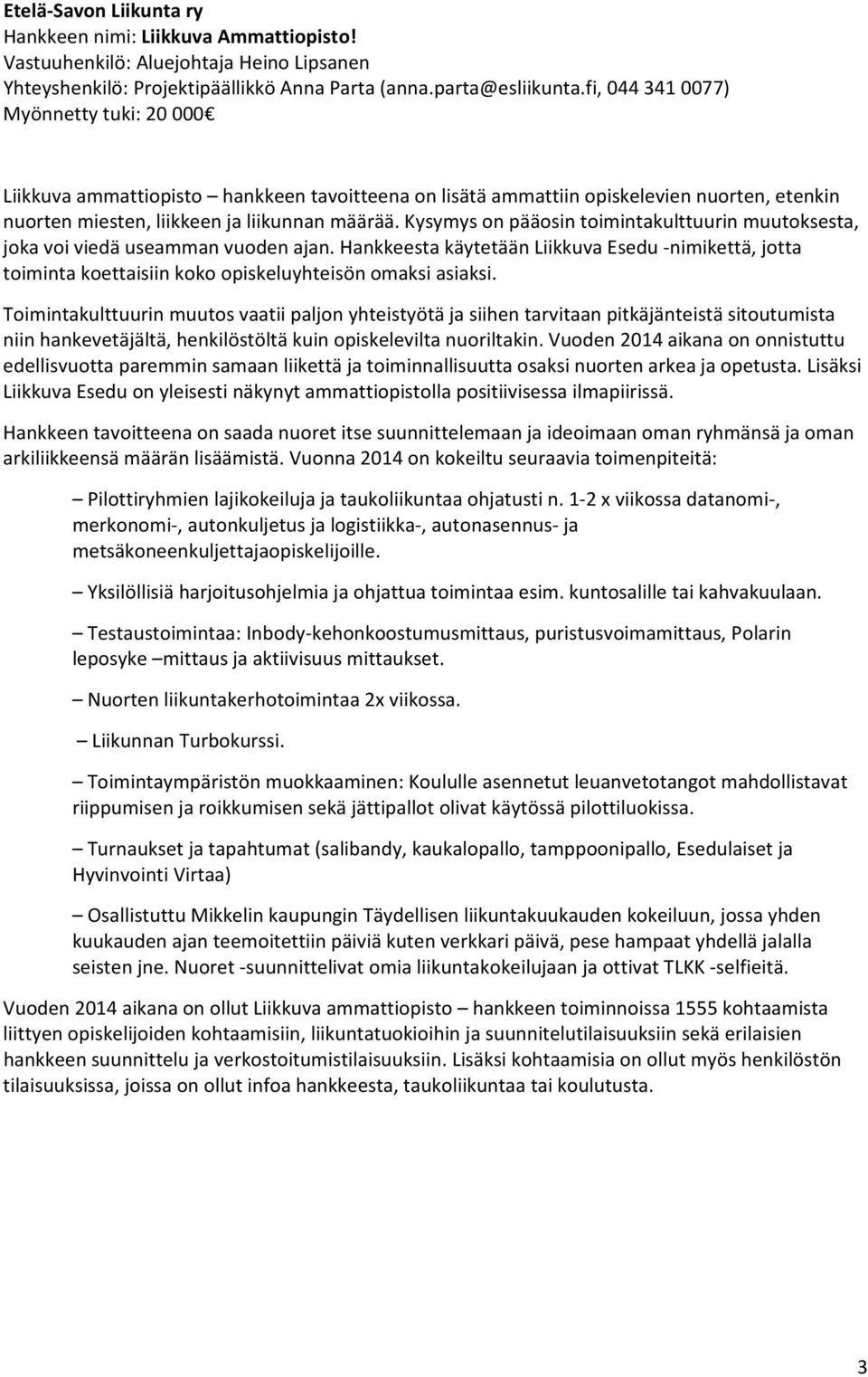 Kysymys on pääosin toimintakulttuurin muutoksesta, joka voi viedä useamman vuoden ajan. Hankkeesta käytetään Liikkuva Esedu nimikettä, jotta toiminta koettaisiin koko opiskeluyhteisön omaksi asiaksi.