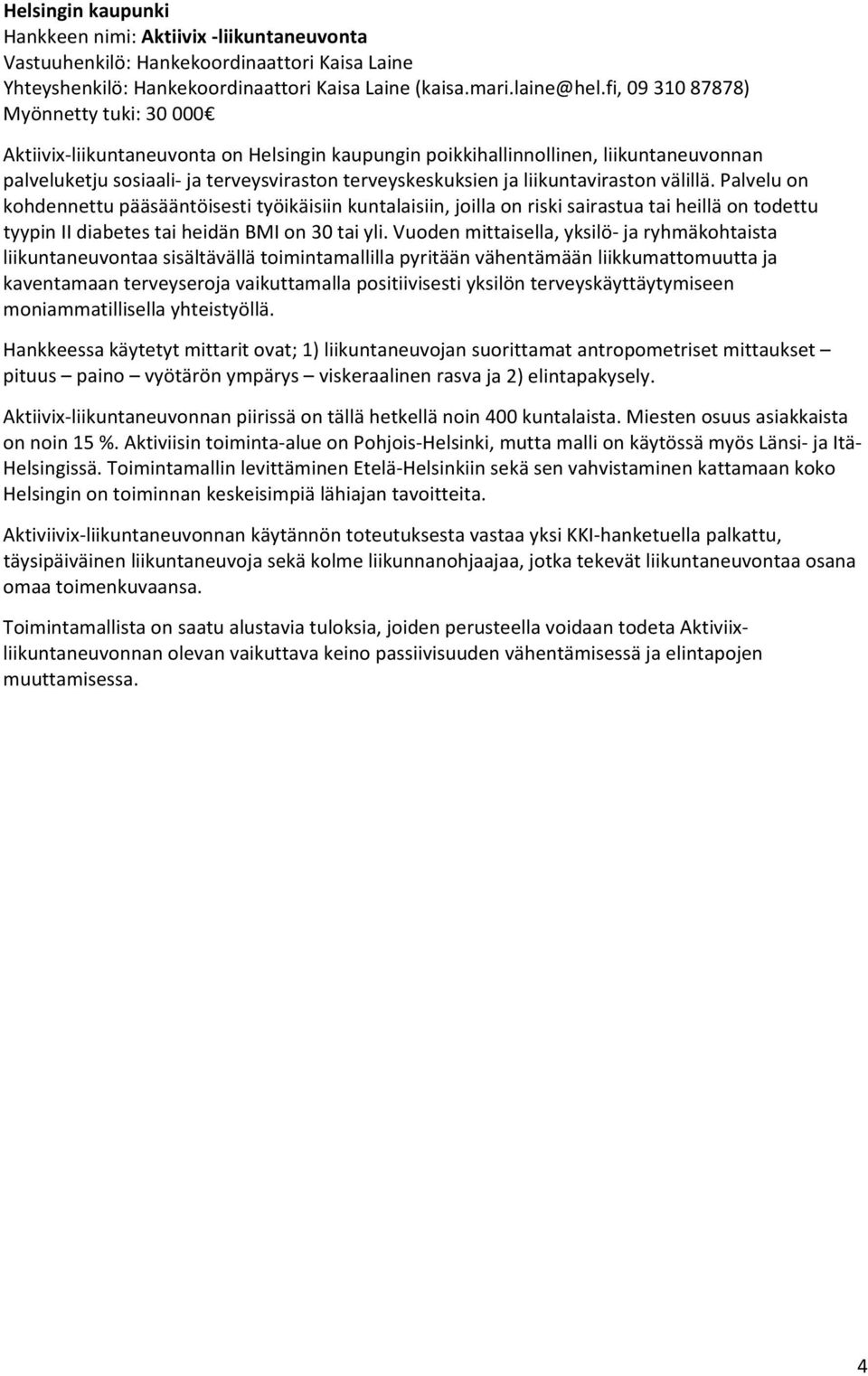 liikuntaviraston välillä. Palvelu on kohdennettu pääsääntöisesti työikäisiin kuntalaisiin, joilla on riski sairastua tai heillä on todettu tyypin II diabetes tai heidän BMI on 30 tai yli.