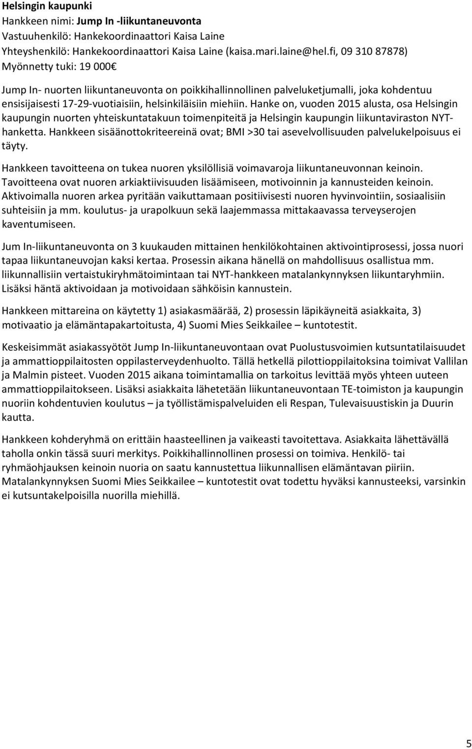 Hanke on, vuoden 2015 alusta, osa Helsingin kaupungin nuorten yhteiskuntatakuun toimenpiteitä ja Helsingin kaupungin liikuntaviraston NYThanketta.