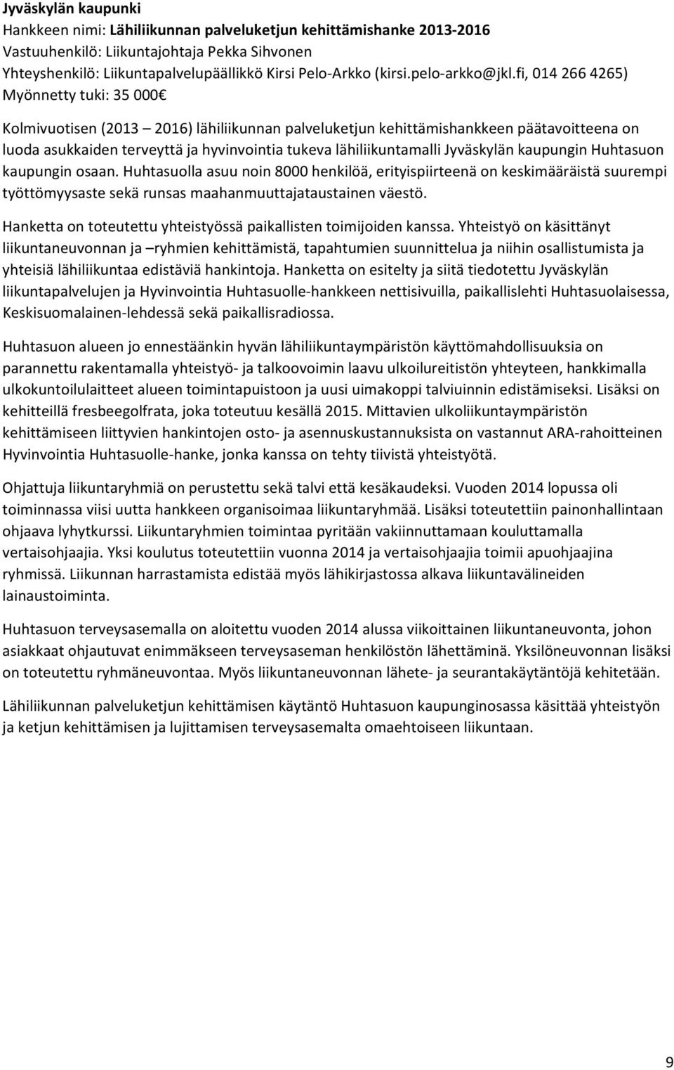 fi, 014 266 4265) Myönnetty tuki: 35 000 Kolmivuotisen (2013 2016) lähiliikunnan palveluketjun kehittämishankkeen päätavoitteena on luoda asukkaiden terveyttä ja hyvinvointia tukeva lähiliikuntamalli