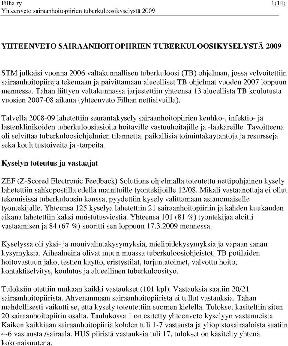 Talvella 2008-09 lähetettiin seurantakysely sairaanhoitopiirien keuhko-, infektio- ja lastenklinikoiden tuberkuloosiasioita hoitaville vastuuhoitajille ja -lääkäreille.