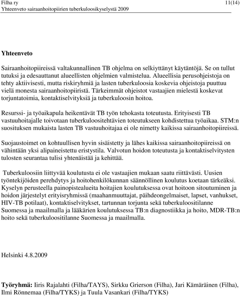 Tärkeimmät ohjeistot vastaajien mielestä koskevat torjuntatoimia, kontaktiselvityksiä ja tuberkuloosin hoitoa. Resurssi- ja työaikapula heikentävät TB työn tehokasta toteutusta.