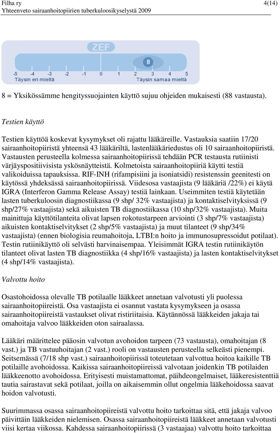 Vastausten perusteella kolmessa sairaanhoitopiirissä tehdään PCR testausta rutiinisti värjäyspositiivisista yskösnäytteistä. Kolmetoista sairaanhoitopiiriä käytti testiä valikoiduissa tapauksissa.