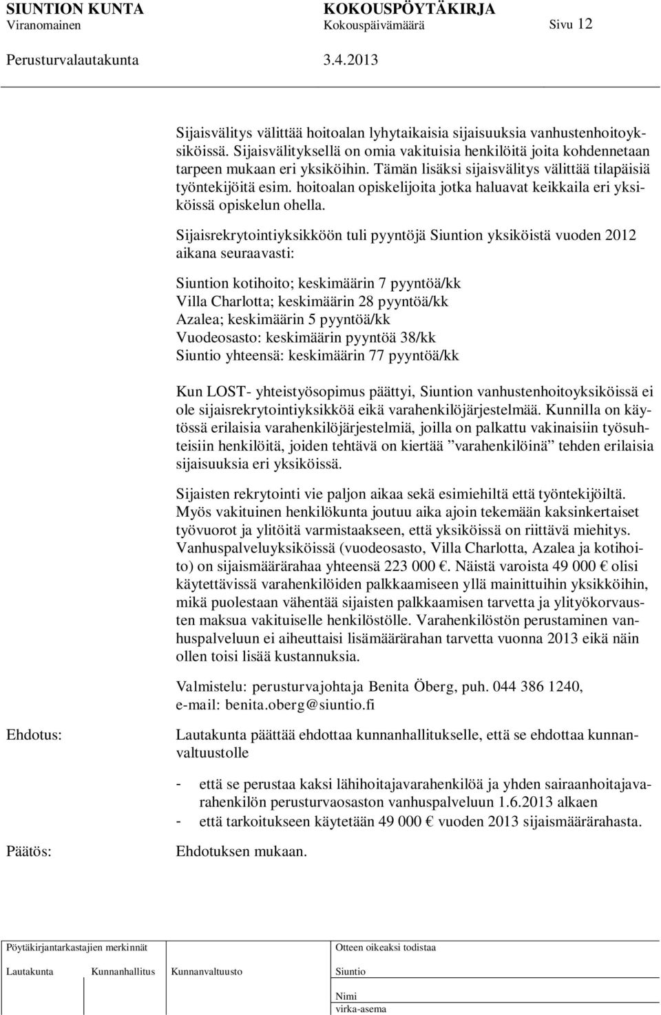 Sijaisrekrytointiyksikköön tuli pyyntöjä n yksiköistä vuoden 2012 aikana seuraavasti: n kotihoito; keskimäärin 7 pyyntöä/kk Villa Charlotta; keskimäärin 28 pyyntöä/kk Azalea; keskimäärin 5 pyyntöä/kk