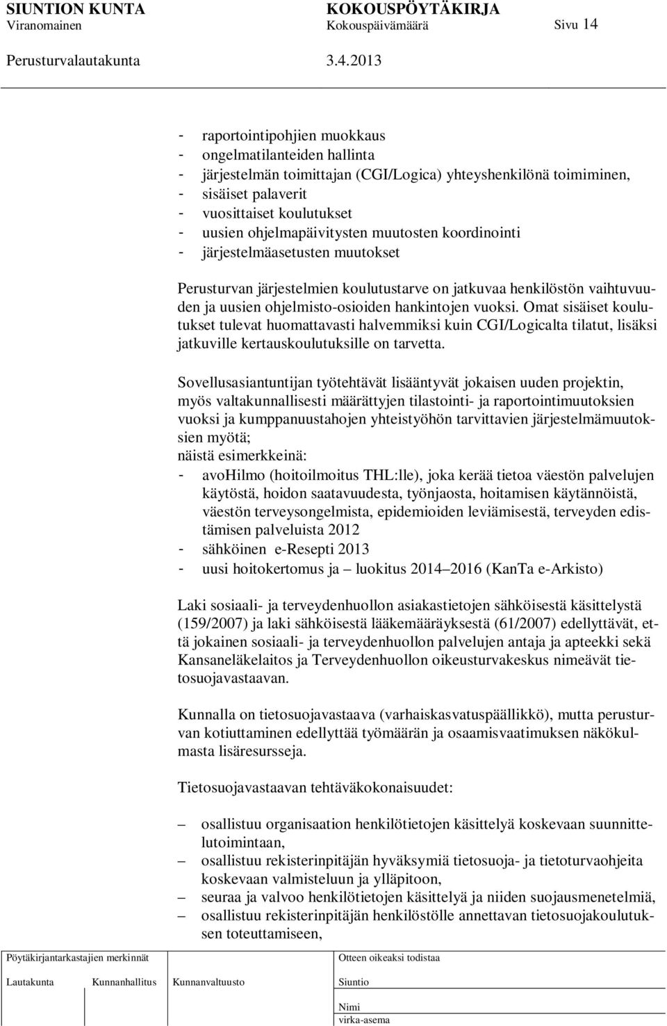 vuoksi. Omat sisäiset koulutukset tulevat huomattavasti halvemmiksi kuin CGI/Logicalta tilatut, lisäksi jatkuville kertauskoulutuksille on tarvetta.