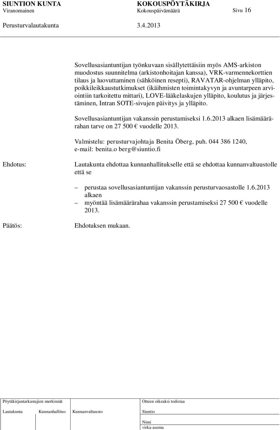 SOTE-sivujen päivitys ja ylläpito. Sovellusasiantuntijan vakanssin perustamiseksi 1.6.2013 alkaen lisämäärärahan tarve on 27 500 vuodelle 2013. Valmistelu: perusturvajohtaja Benita Öberg, puh.