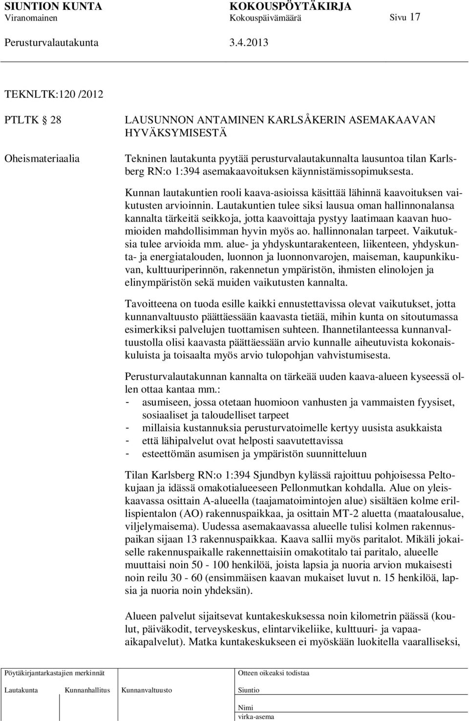 Lautakuntien tulee siksi lausua oman hallinnonalansa kannalta tärkeitä seikkoja, jotta kaavoittaja pystyy laatimaan kaavan huomioiden mahdollisimman hyvin myös ao. hallinnonalan tarpeet.