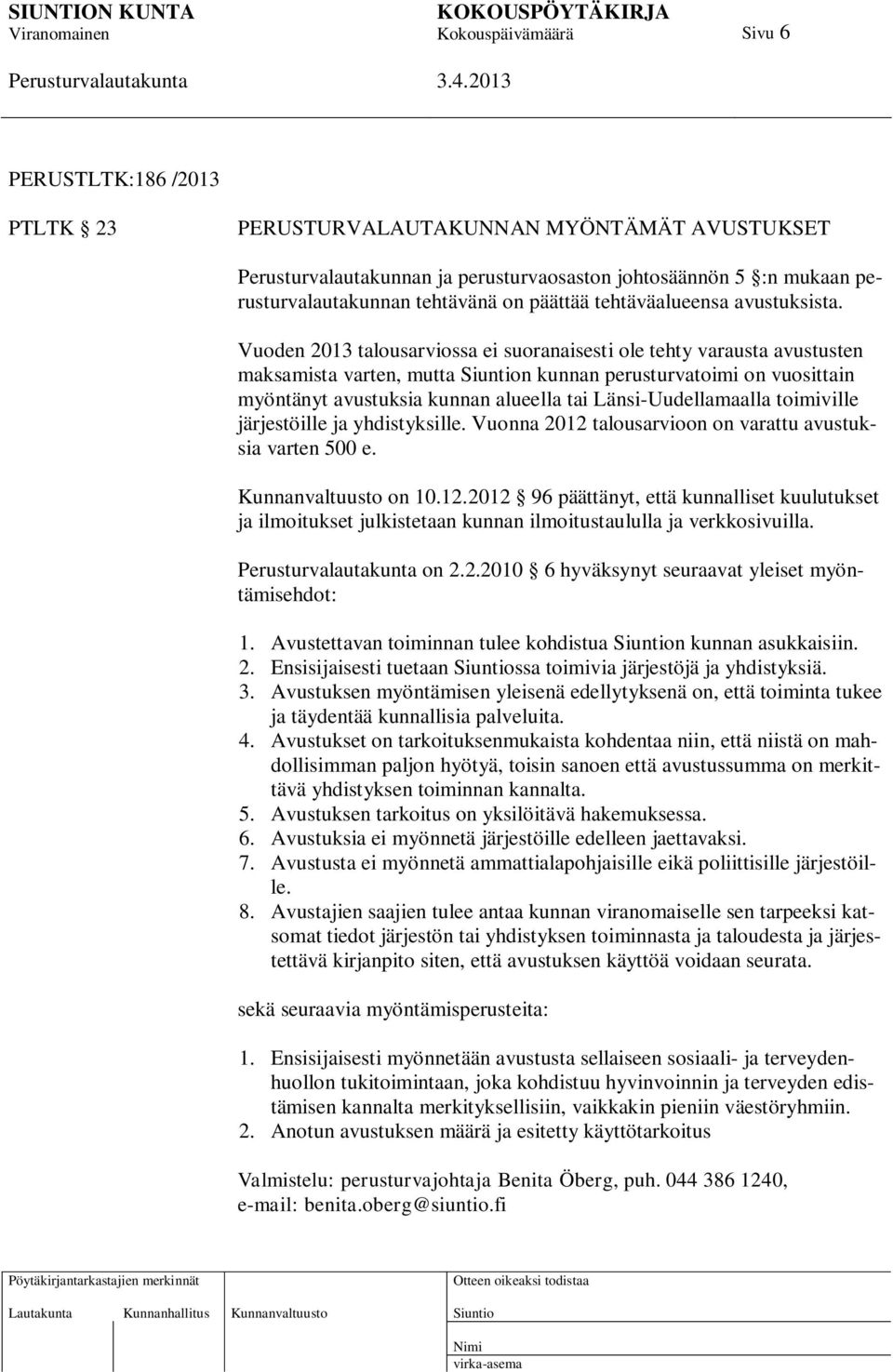 Vuoden 2013 talousarviossa ei suoranaisesti ole tehty varausta avustusten maksamista varten, mutta n kunnan perusturvatoimi on vuosittain myöntänyt avustuksia kunnan alueella tai Länsi-Uudellamaalla