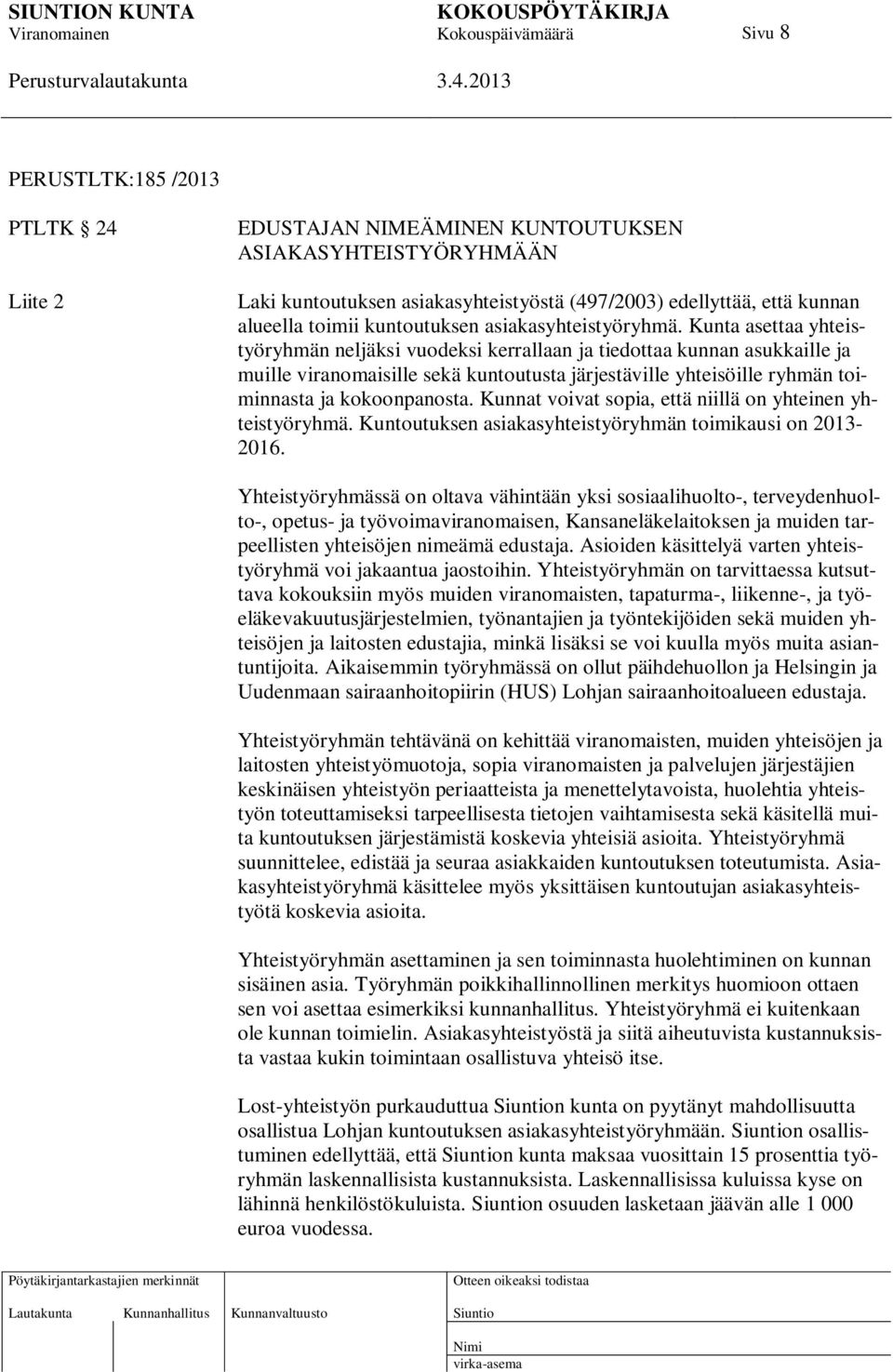 Kunta asettaa yhteistyöryhmän neljäksi vuodeksi kerrallaan ja tiedottaa kunnan asukkaille ja muille viranomaisille sekä kuntoutusta järjestäville yhteisöille ryhmän toiminnasta ja kokoonpanosta.