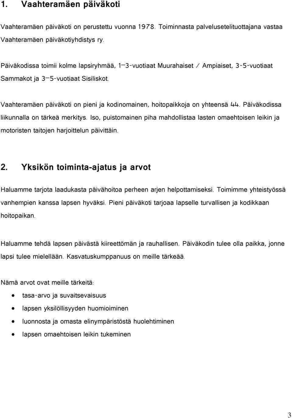 Vaahteramäen päiväkoti on pieni ja kodinomainen, hoitopaikkoja on yhteensä 44. Päiväkodissa liikunnalla on tärkeä merkitys.