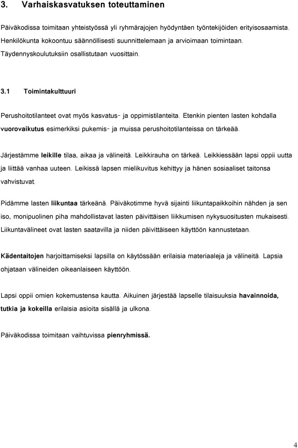 1 Toimintakulttuuri Perushoitotilanteet ovat myös kasvatus- ja oppimistilanteita. Etenkin pienten lasten kohdalla vuorovaikutus esimerkiksi pukemis- ja muissa perushoitotilanteissa on tärkeää.