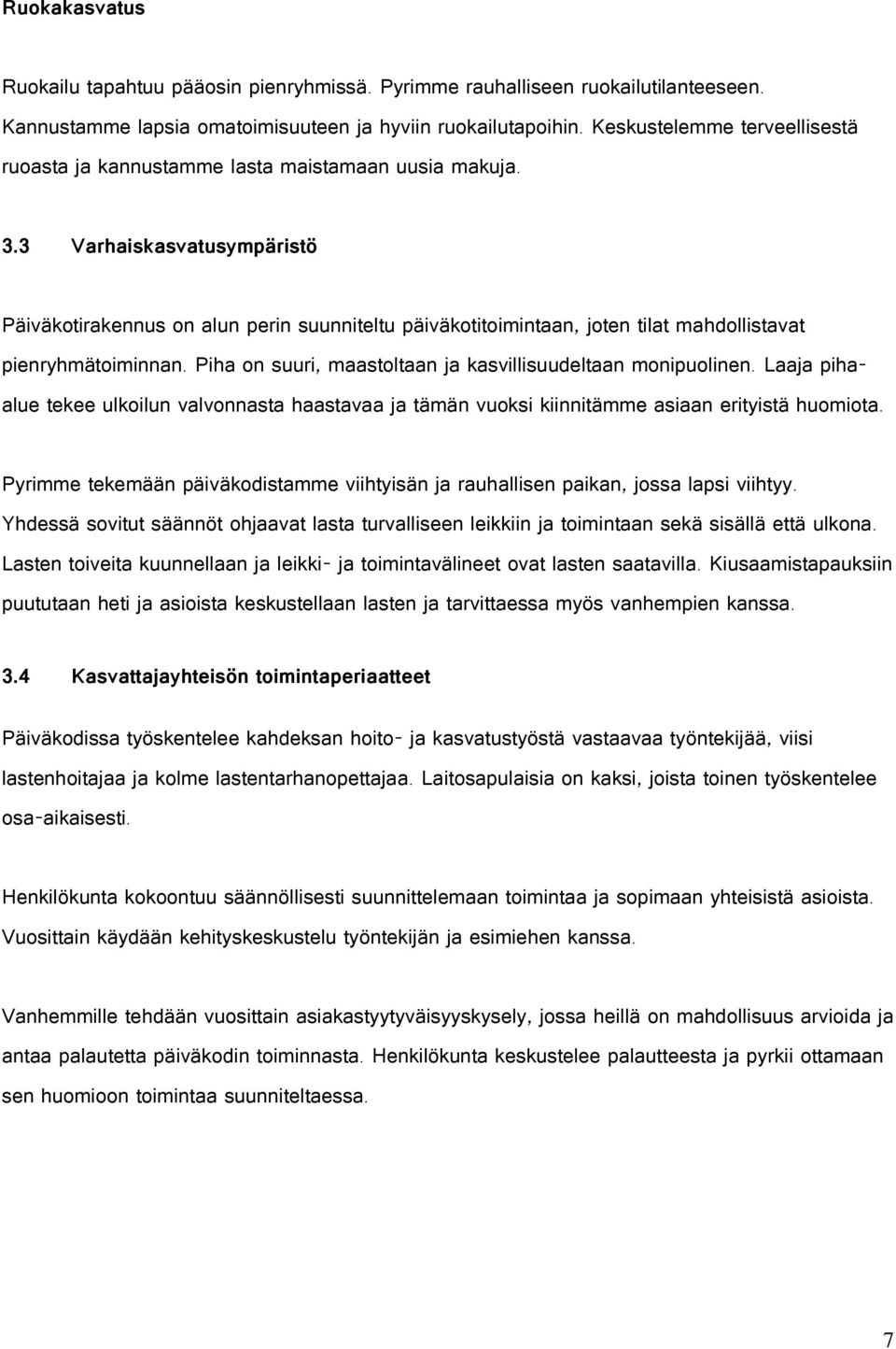 3 Varhaiskasvatusympäristö Päiväkotirakennus on alun perin suunniteltu päiväkotitoimintaan, joten tilat mahdollistavat pienryhmätoiminnan.