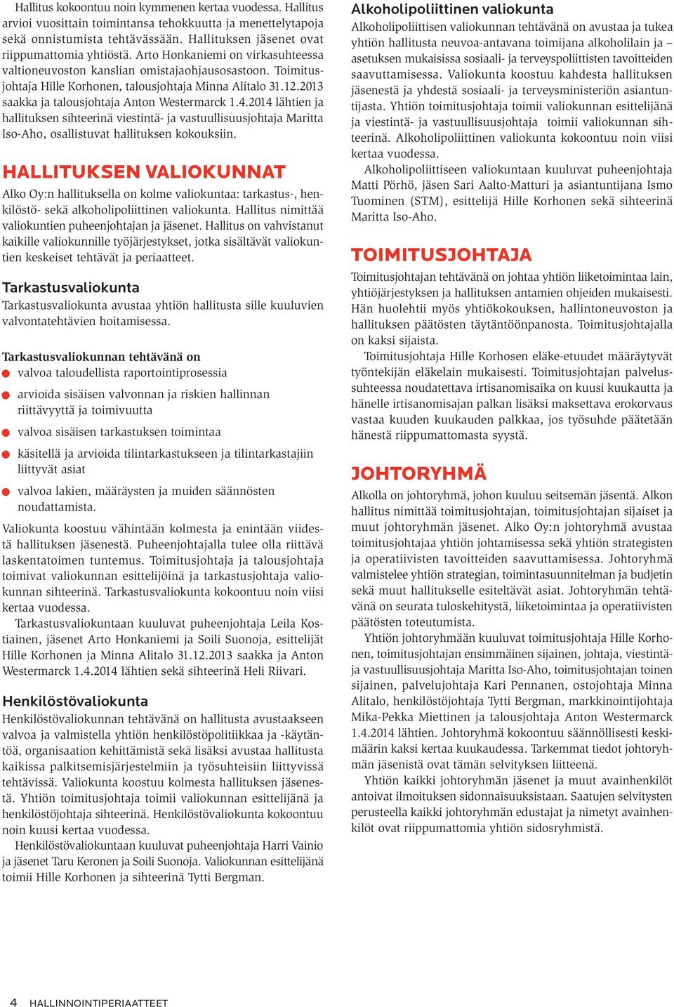 2013 saakka ja talousjohtaja Anton Westermarck 1.4.2014 lähtien ja hallituksen sihteerinä viestintä- ja vastuullisuusjohtaja Maritta Iso-Aho, osallistuvat hallituksen kokouksiin.