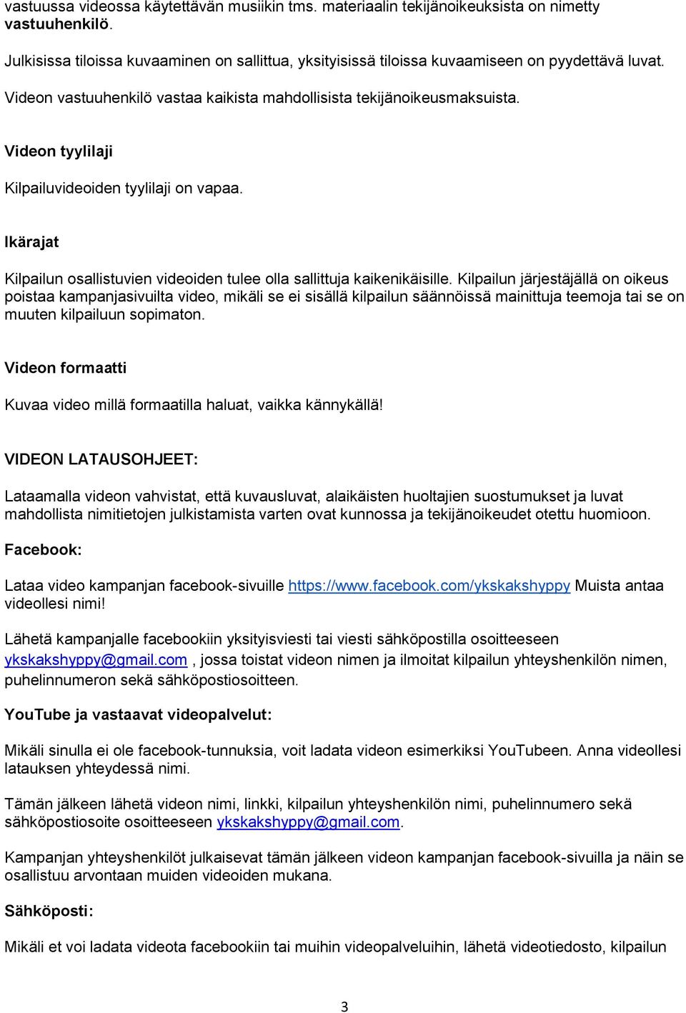 Videon tyylilaji Kilpailuvideoiden tyylilaji on vapaa. Ikärajat Kilpailun osallistuvien videoiden tulee olla sallittuja kaikenikäisille.