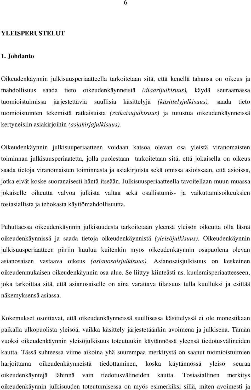 järjestettäviä suullisia käsittelyjä (käsittelyjulkisuus), saada tieto tuomioistuinten tekemistä ratkaisuista (ratkaisujulkisuus) ja tutustua oikeudenkäynneissä kertyneisiin asiakirjoihin