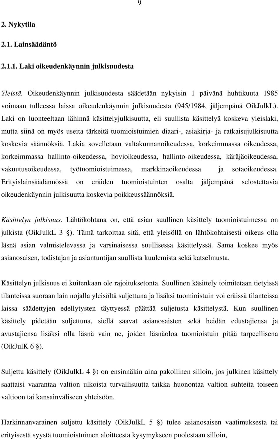 Laki on luonteeltaan lähinnä käsittelyjulkisuutta, eli suullista käsittelyä koskeva yleislaki, mutta siinä on myös useita tärkeitä tuomioistuimien diaari-, asiakirja- ja ratkaisujulkisuutta koskevia