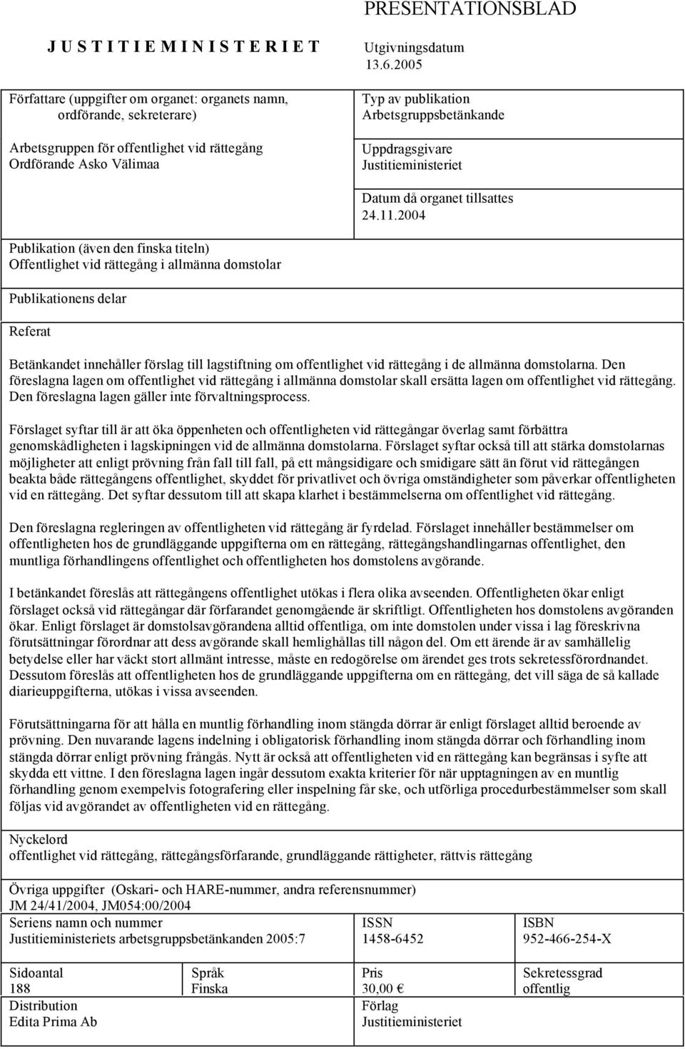 2004 Publikation (även den finska titeln) Offentlighet vid rättegång i allmänna domstolar Publikationens delar Referat Betänkandet innehåller förslag till lagstiftning om offentlighet vid rättegång i