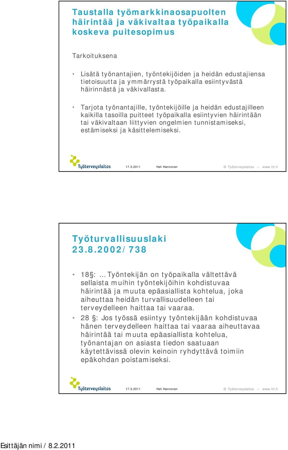 Tarjota työnantajille, työntekijöille ja heidän edustajilleen kaikilla tasoilla puitteet työpaikalla esiintyvien häirintään tai väkivaltaan liittyvien ongelmien tunnistamiseksi, estämiseksi ja