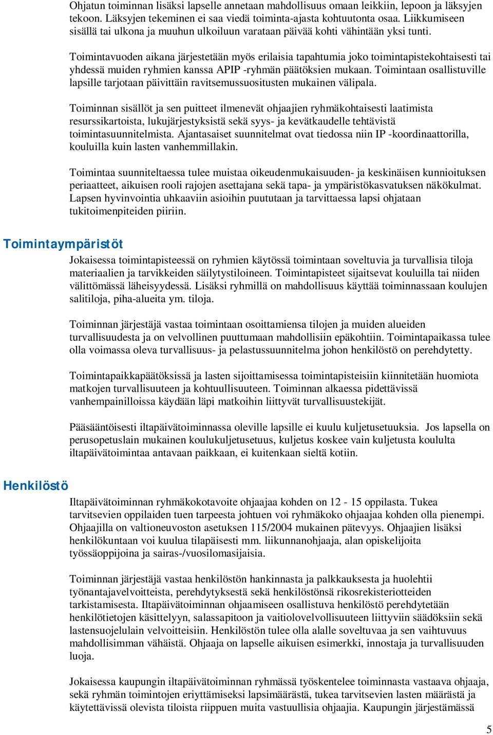 Toimintavuoden aikana järjestetään myös erilaisia tapahtumia joko toimintapistekohtaisesti tai yhdessä muiden ryhmien kanssa APIP -ryhmän päätöksien mukaan.