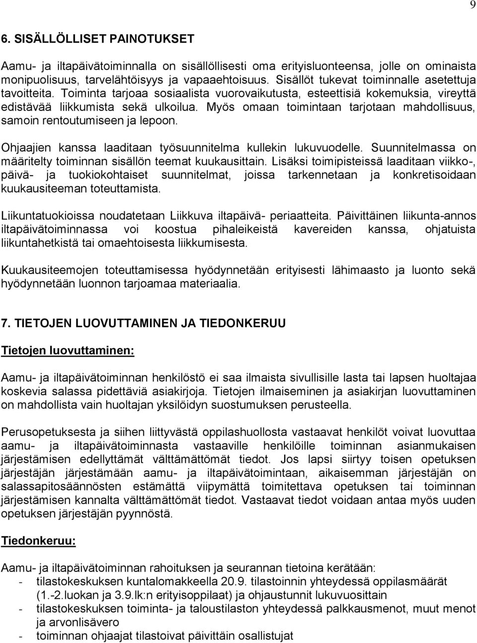 Myös omaan toimintaan tarjotaan mahdollisuus, samoin rentoutumiseen ja lepoon. Ohjaajien kanssa laaditaan työsuunnitelma kullekin lukuvuodelle.