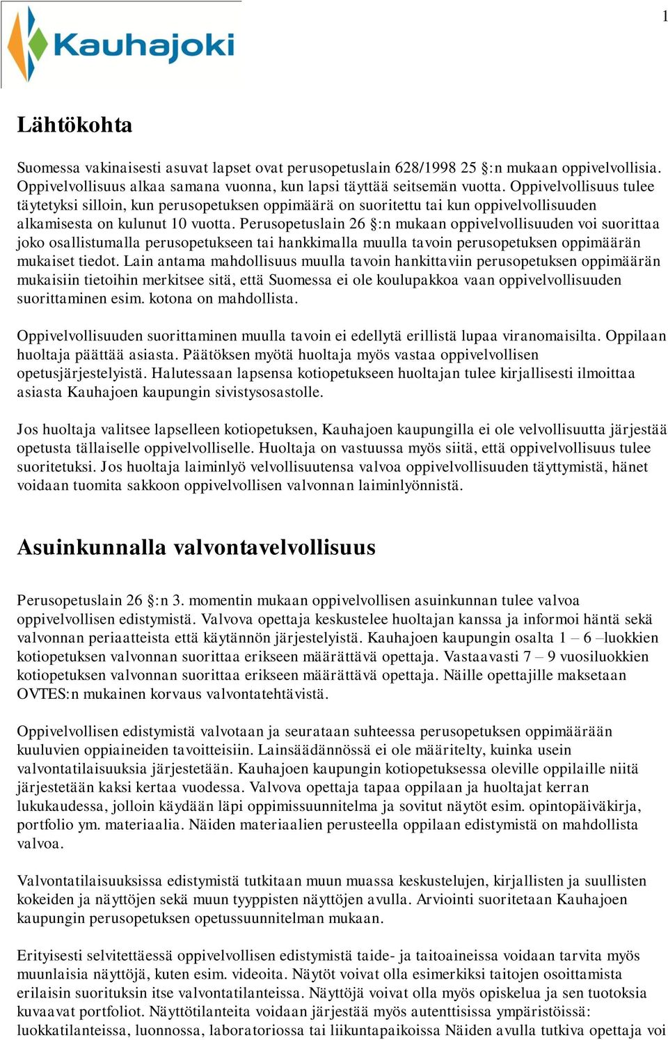 Perusopetuslain 26 :n mukaan oppivelvollisuuden voi suorittaa joko osallistumalla perusopetukseen tai hankkimalla muulla tavoin perusopetuksen oppimäärän mukaiset tiedot.