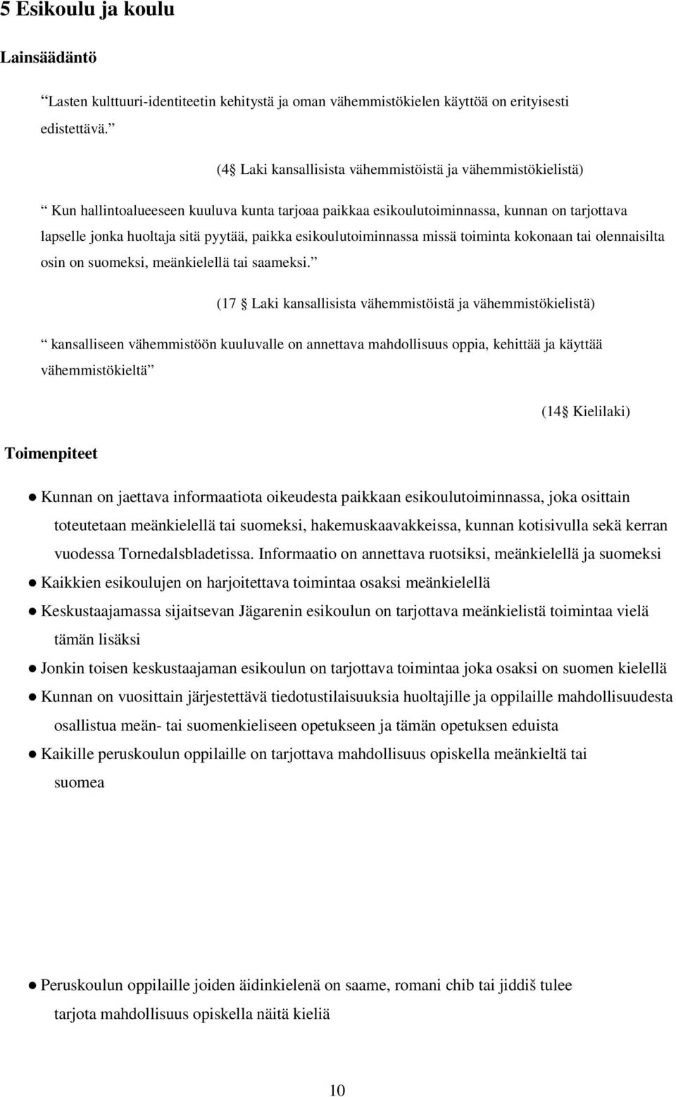 esikoulutoiminnassa missä toiminta kokonaan tai olennaisilta osin on suomeksi, meänkielellä tai saameksi.