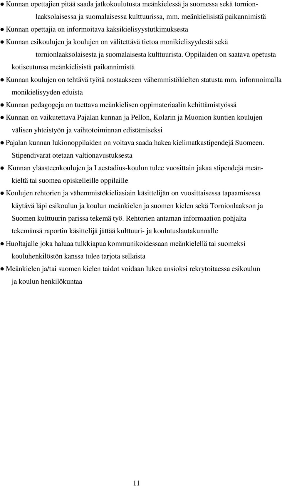 suomalaisesta kulttuurista. Oppilaiden on saatava opetusta kotiseutunsa meänkielisistä paikannimistä Kunnan koulujen on tehtävä työtä nostaakseen vähemmistökielten statusta mm.