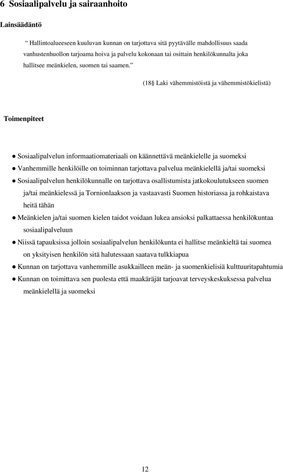 (18 Laki vähemmistöistä ja vähemmistökielistä) Toimenpiteet Sosiaalipalvelun informaatiomateriaali on käännettävä meänkielelle ja suomeksi Vanhemmille henkilöille on toiminnan tarjottava palvelua