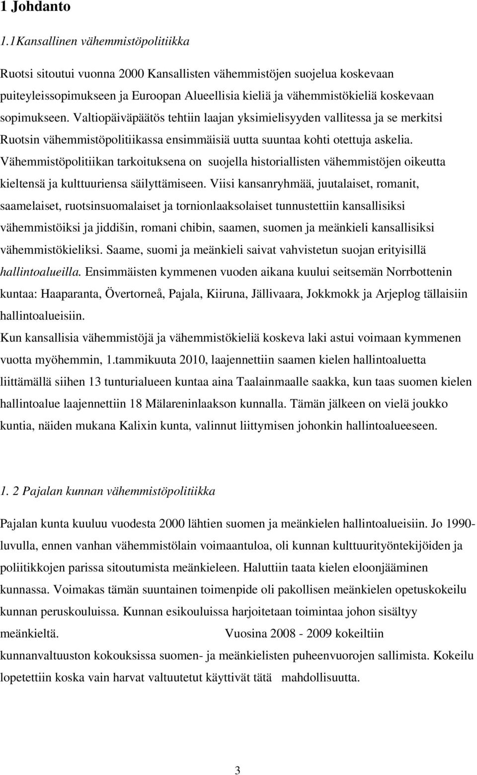 sopimukseen. Valtiopäiväpäätös tehtiin laajan yksimielisyyden vallitessa ja se merkitsi Ruotsin vähemmistöpolitiikassa ensimmäisiä uutta suuntaa kohti otettuja askelia.