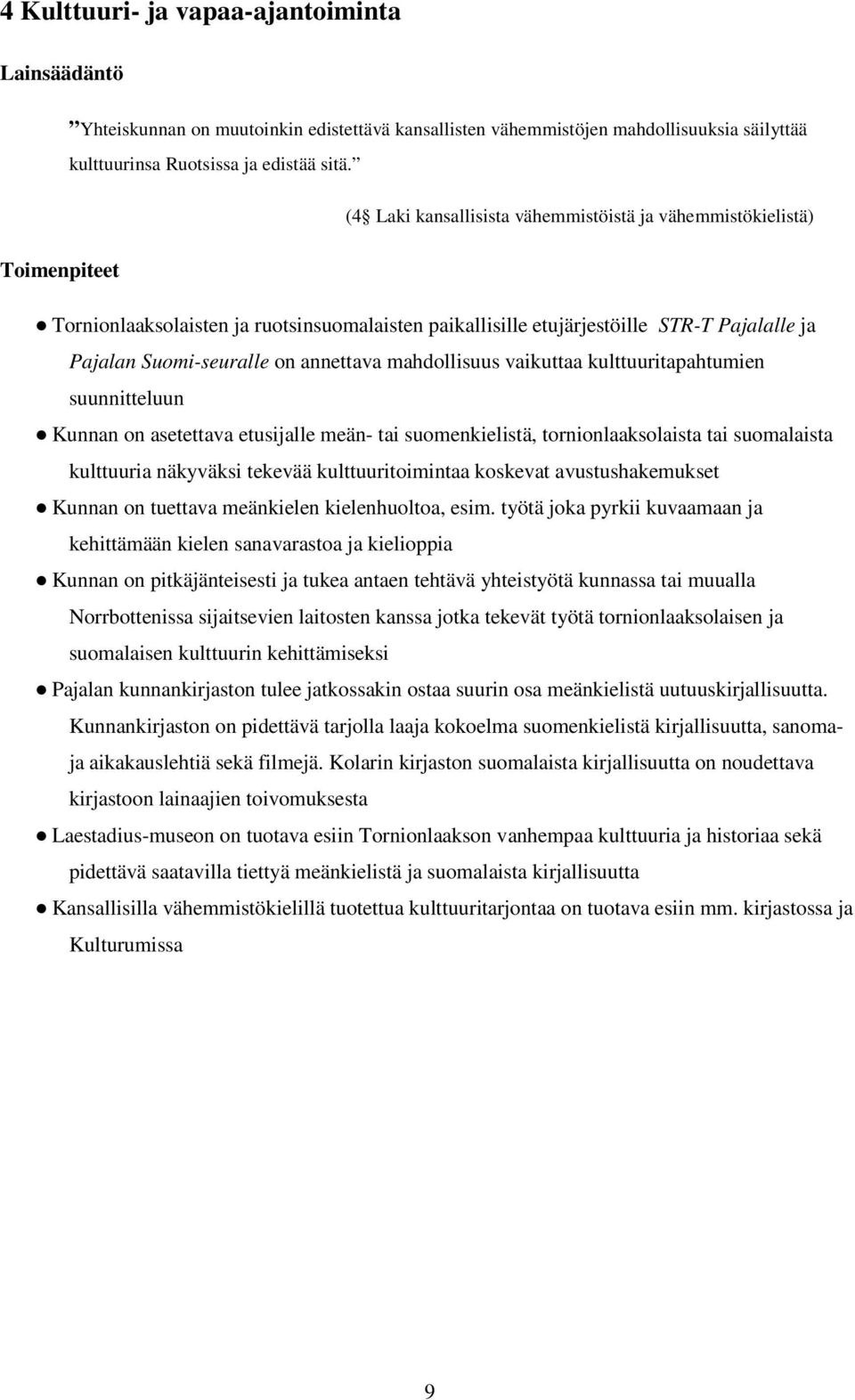 annettava mahdollisuus vaikuttaa kulttuuritapahtumien suunnitteluun Kunnan on asetettava etusijalle meän- tai suomenkielistä, tornionlaaksolaista tai suomalaista kulttuuria näkyväksi tekevää