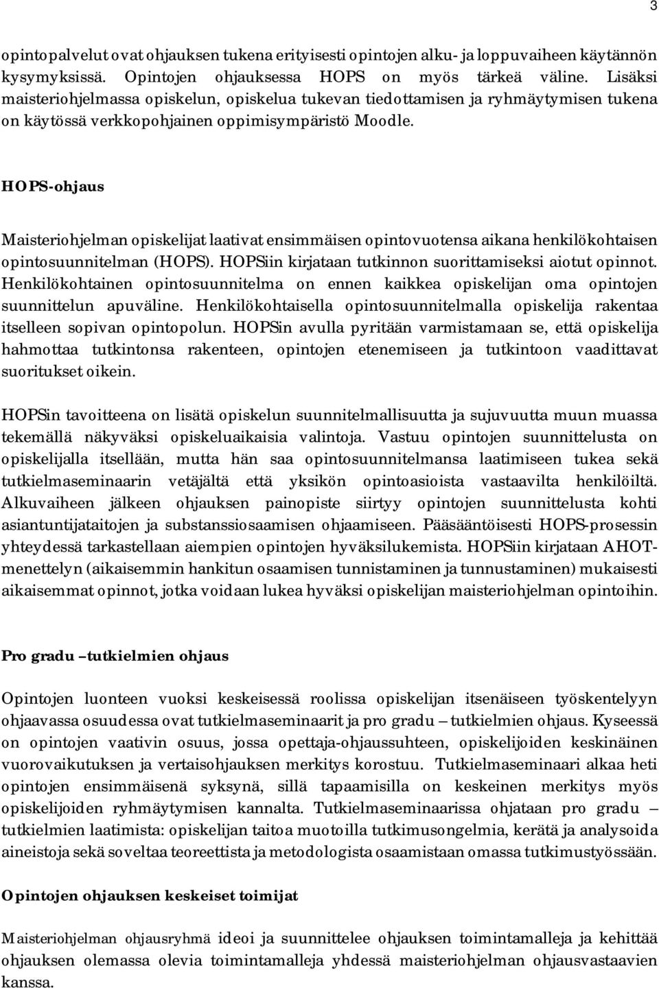 HOPS-ohjaus Maisteriohjelman opiskelijat laativat ensimmäisen opintovuotensa aikana henkilökohtaisen opintosuunnitelman (HOPS). HOPSiin kirjataan tutkinnon suorittamiseksi aiotut opinnot.