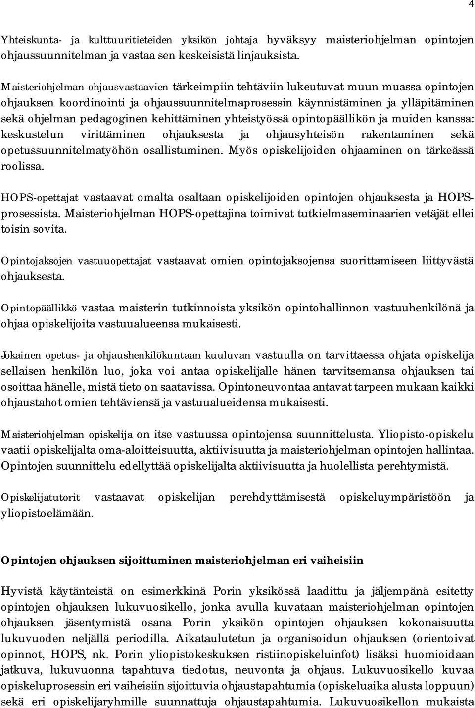 kehittäminen yhteistyössä opintopäällikön ja muiden kanssa: keskustelun virittäminen ohjauksesta ja ohjausyhteisön rakentaminen sekä opetussuunnitelmatyöhön osallistuminen.