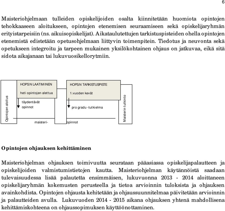 Tiedotus ja neuvonta sekä opetukseen integroitu ja tarpeen mukainen yksilökohtainen ohjaus on jatkuvaa, eikä sitä sidota aikajanaan tai lukuvuosikellorytmiin.