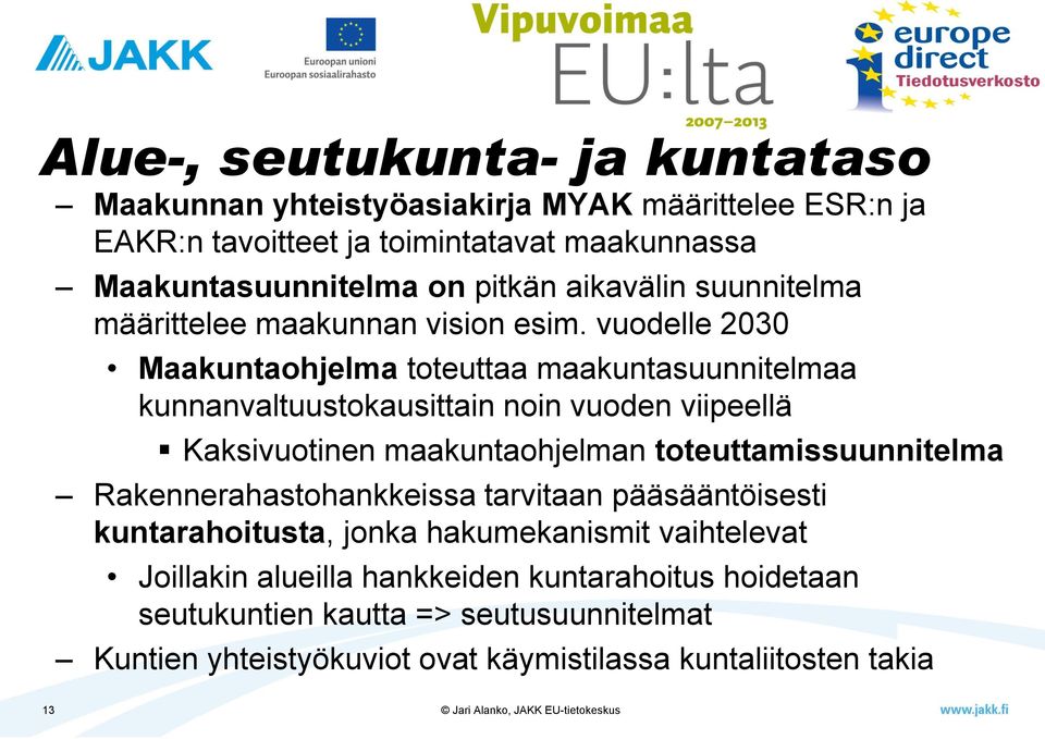 vuodelle 2030 Maakuntaohjelma toteuttaa maakuntasuunnitelmaa kunnanvaltuustokausittain noin vuoden viipeellä Kaksivuotinen maakuntaohjelman