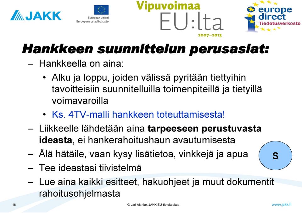 Liikkeelle lähdetään aina tarpeeseen perustuvasta ideasta, ei hankerahoitushaun avautumisesta Älä hätäile, vaan kysy