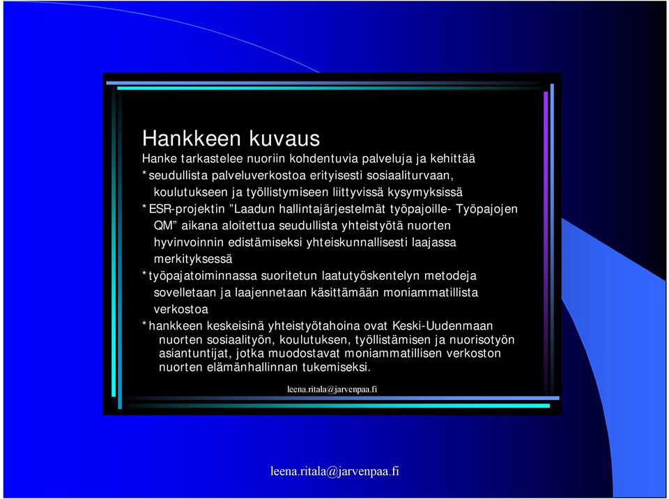 laajassa merkityksessä *työpajatoiminnassa suoritetun laatutyöskentelyn metodeja sovelletaan ja laajennetaan käsittämään moniammatillista verkostoa *hankkeen keskeisinä