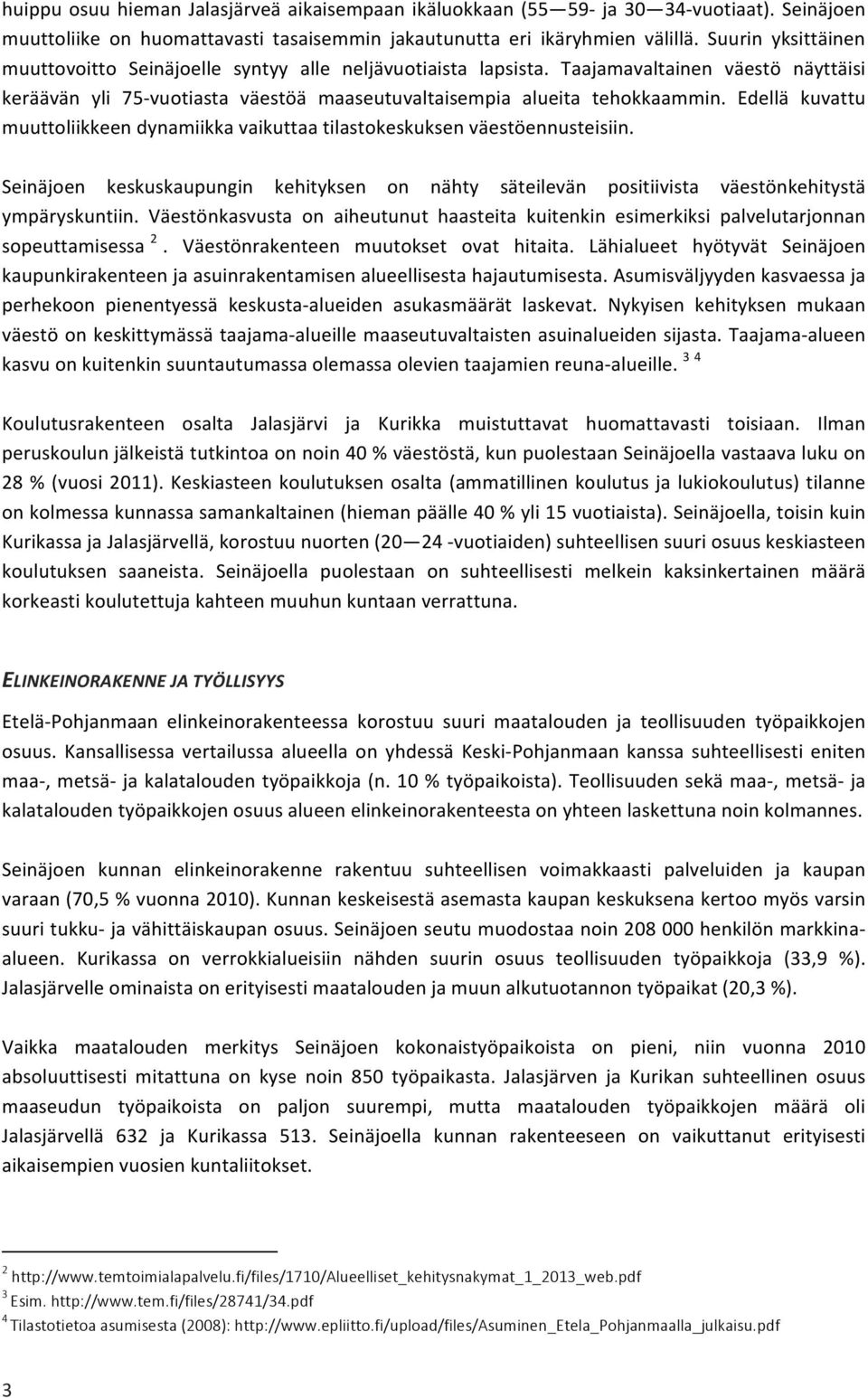 Edellä kuvattu muuttoliikkeen dynamiikka vaikuttaa tilastokeskuksen väestöennusteisiin. Seinäjoen keskuskaupungin kehityksen on nähty säteilevän positiivista väestönkehitystä ympäryskuntiin.