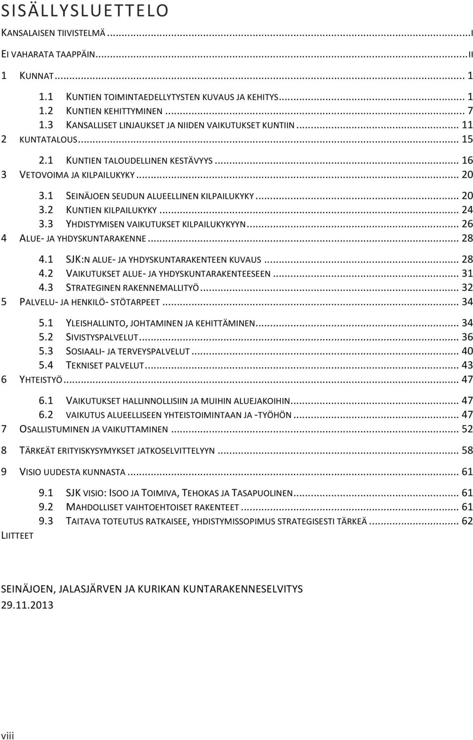 1 SEINÄJOEN SEUDUN ALUEELLINEN KILPAILUKYKY... 20 3.2 KUNTIEN KILPAILUKYKY... 24 3.3 YHDISTYMISEN VAIKUTUKSET KILPAILUKYKYYN... 26 4 ALUE- JA YHDYSKUNTARAKENNE... 28 4.